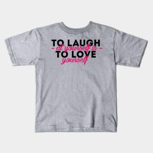 To Laugh at yourself is to Love yourself Kids T-Shirt